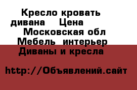 Кресло-кровать. 2 дивана. › Цена ­ 10 000 - Московская обл. Мебель, интерьер » Диваны и кресла   